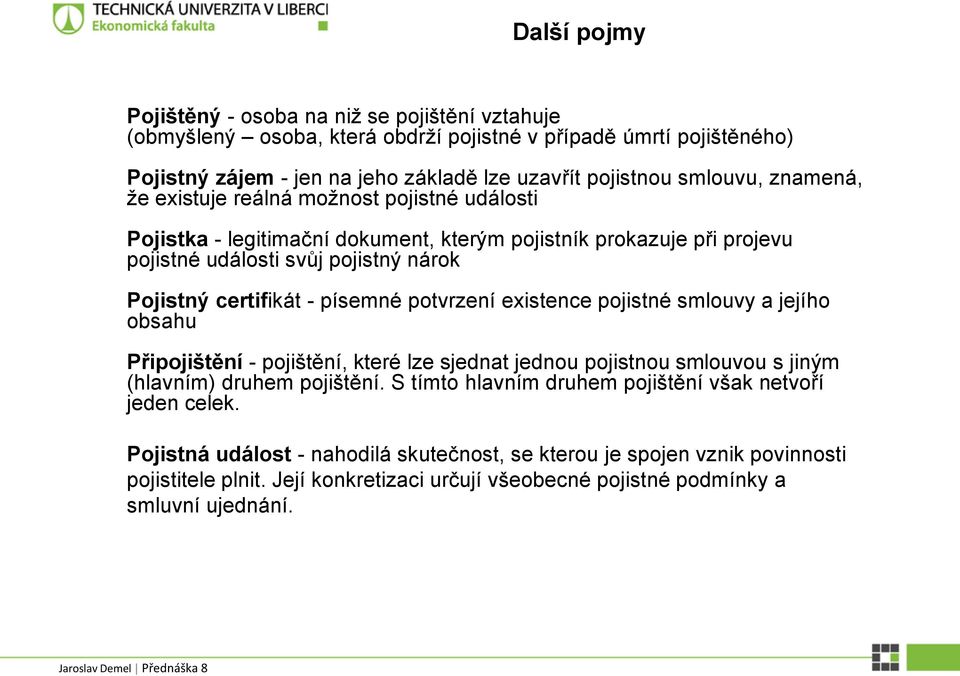 - písemné potvrzení existence pojistné smlouvy a jejího obsahu Připojištění - pojištění, které lze sjednat jednou pojistnou smlouvou s jiným (hlavním) druhem pojištění.