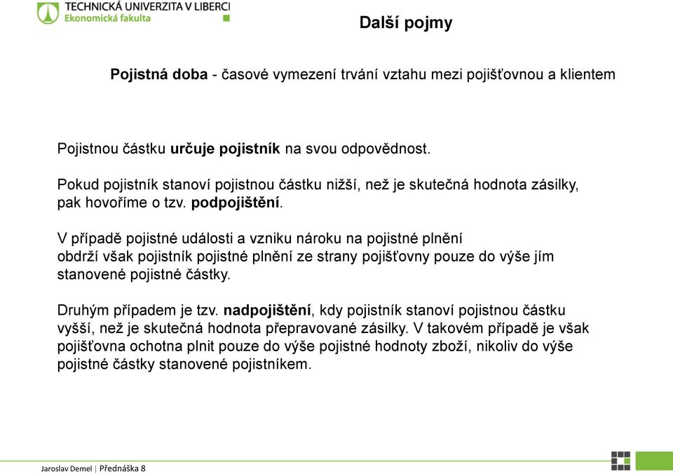 V případě pojistné události a vzniku nároku na pojistné plnění obdrží však pojistník pojistné plnění ze strany pojišťovny pouze do výše jím stanovené pojistné částky.