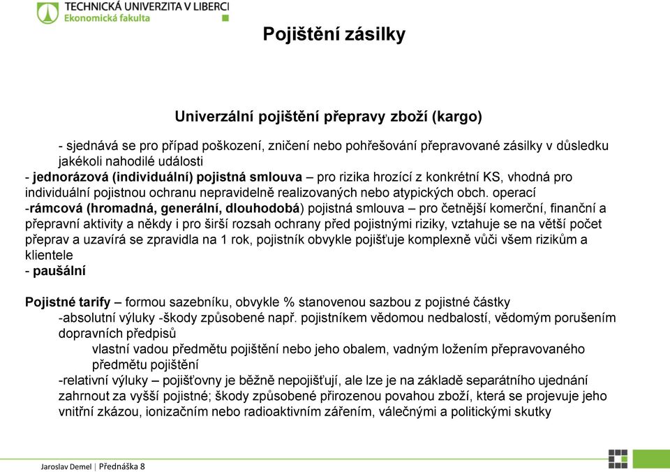 operací -rámcová (hromadná, generální, dlouhodobá) pojistná smlouva pro četnější komerční, finanční a přepravní aktivity a někdy i pro širší rozsah ochrany před pojistnými riziky, vztahuje se na