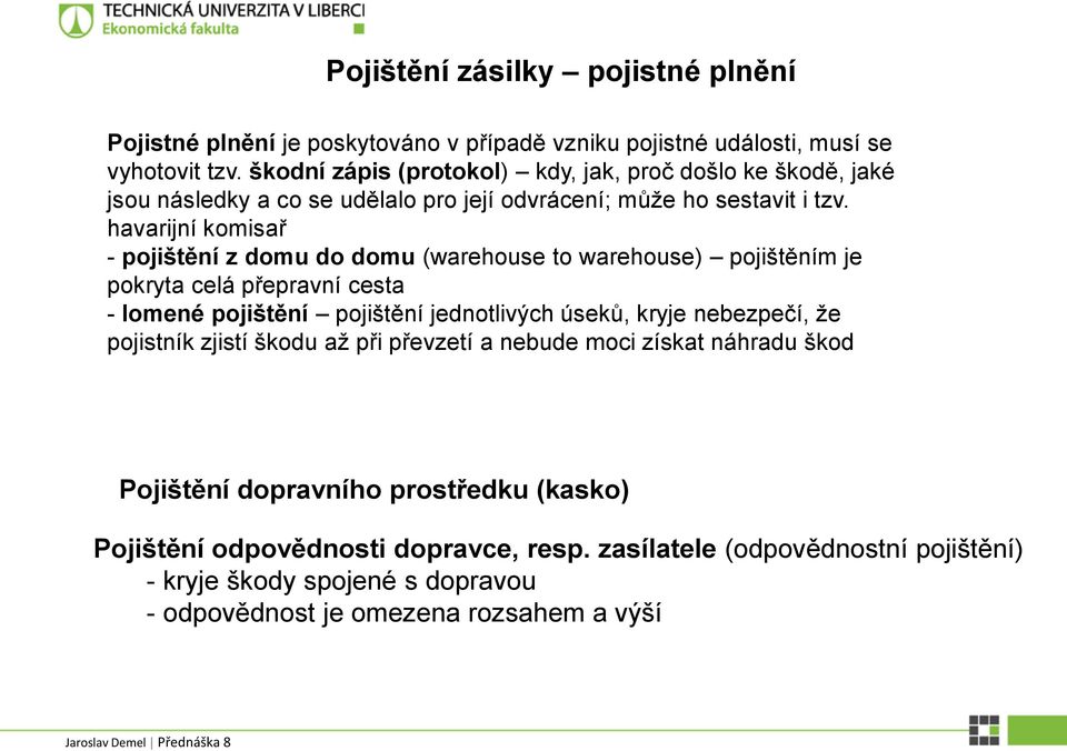 havarijní komisař - pojištění z domu do domu (warehouse to warehouse) pojištěním je pokryta celá přepravní cesta - lomené pojištění pojištění jednotlivých úseků, kryje