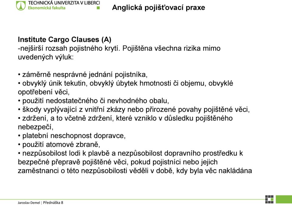 nedostatečného či nevhodného obalu, škody vyplývající z vnitřní zkázy nebo přirozené povahy pojištěné věci, zdržení, a to včetně zdržení, které vzniklo v důsledku pojištěného