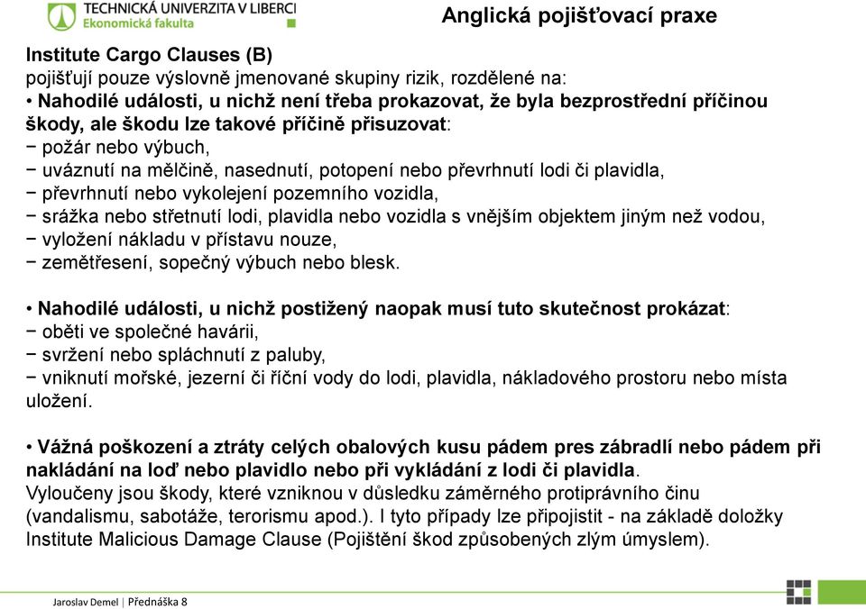 střetnutí lodi, plavidla nebo vozidla s vnějším objektem jiným než vodou, vyložení nákladu v přístavu nouze, zemětřesení, sopečný výbuch nebo blesk.