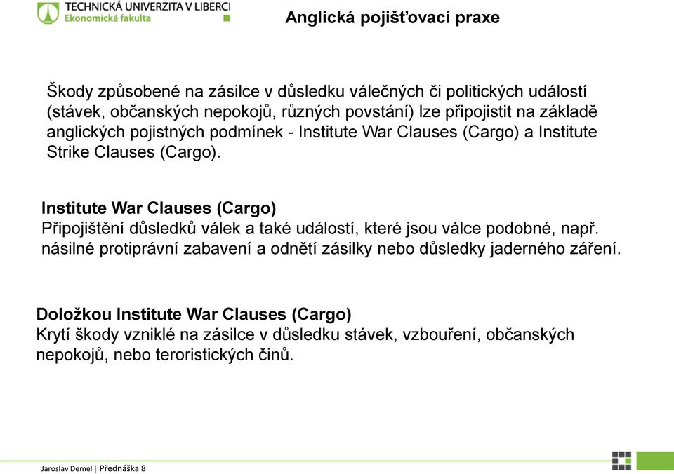 Institute War Clauses (Cargo) Připojištění důsledků válek a také událostí, které jsou válce podobné, např.