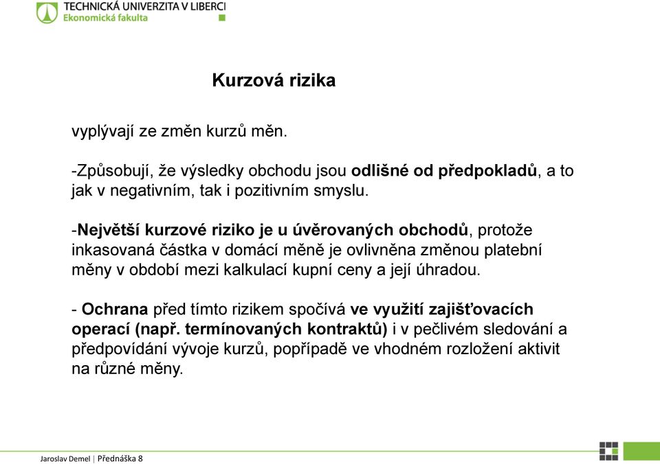 -Největší kurzové riziko je u úvěrovaných obchodů, protože inkasovaná částka v domácí měně je ovlivněna změnou platební měny v období