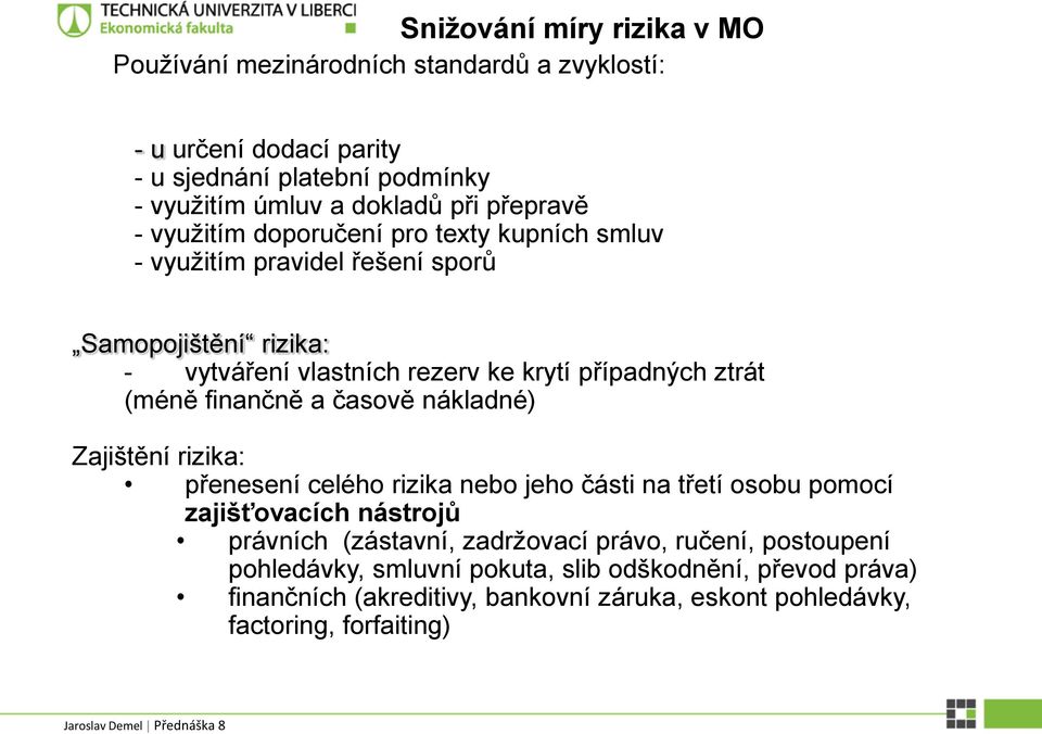 (méně finančně a časově nákladné) Zajištění rizika: přenesení celého rizika nebo jeho části na třetí osobu pomocí zajišťovacích nástrojů právních (zástavní,