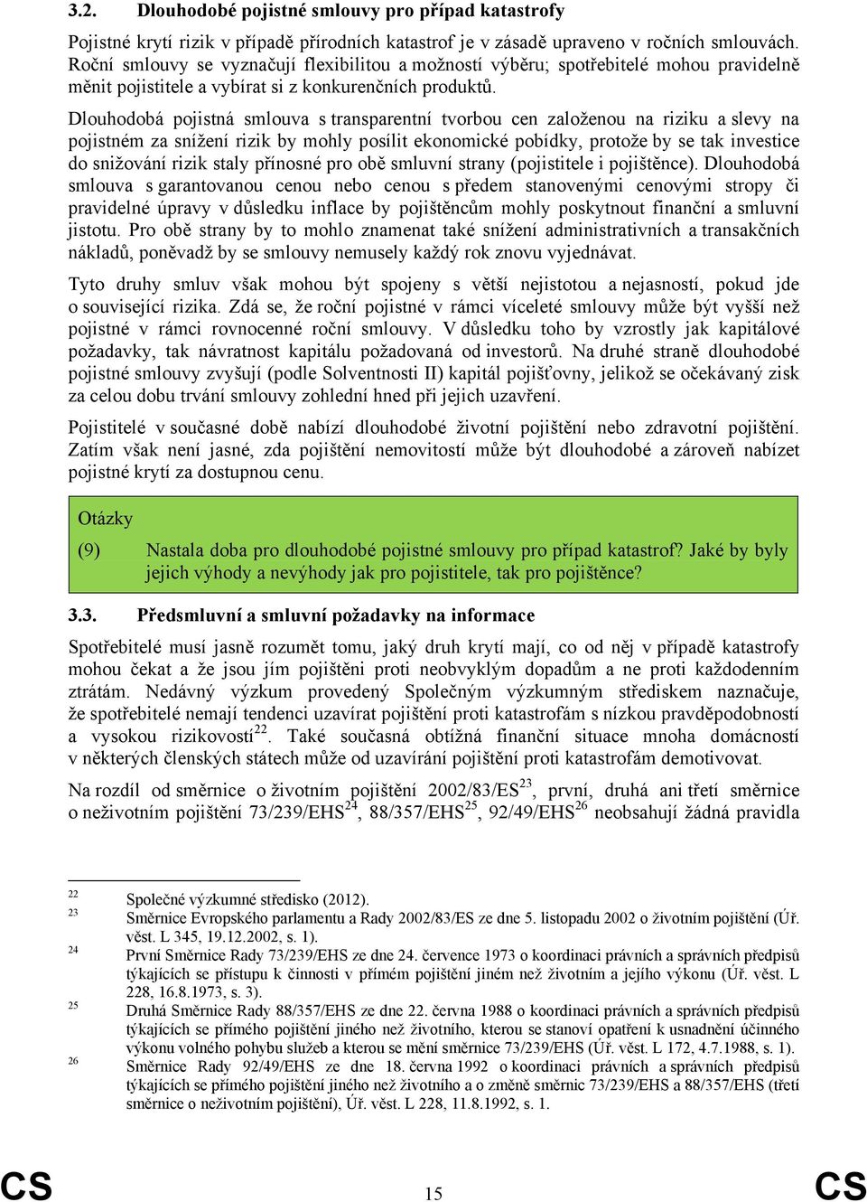 Dlouhodobá pojistná smlouva s transparentní tvorbou cen založenou na riziku a slevy na pojistném za snížení rizik by mohly posílit ekonomické pobídky, protože by se tak investice do snižování rizik