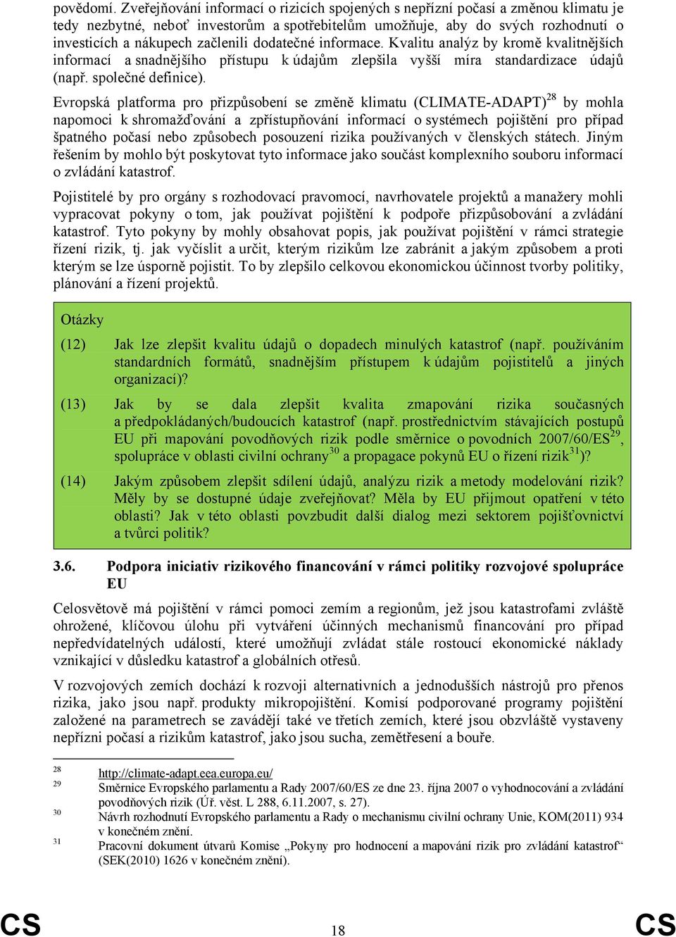 dodatečné informace. Kvalitu analýz by kromě kvalitnějších informací a snadnějšího přístupu k údajům zlepšila vyšší míra standardizace údajů (např. společné definice).