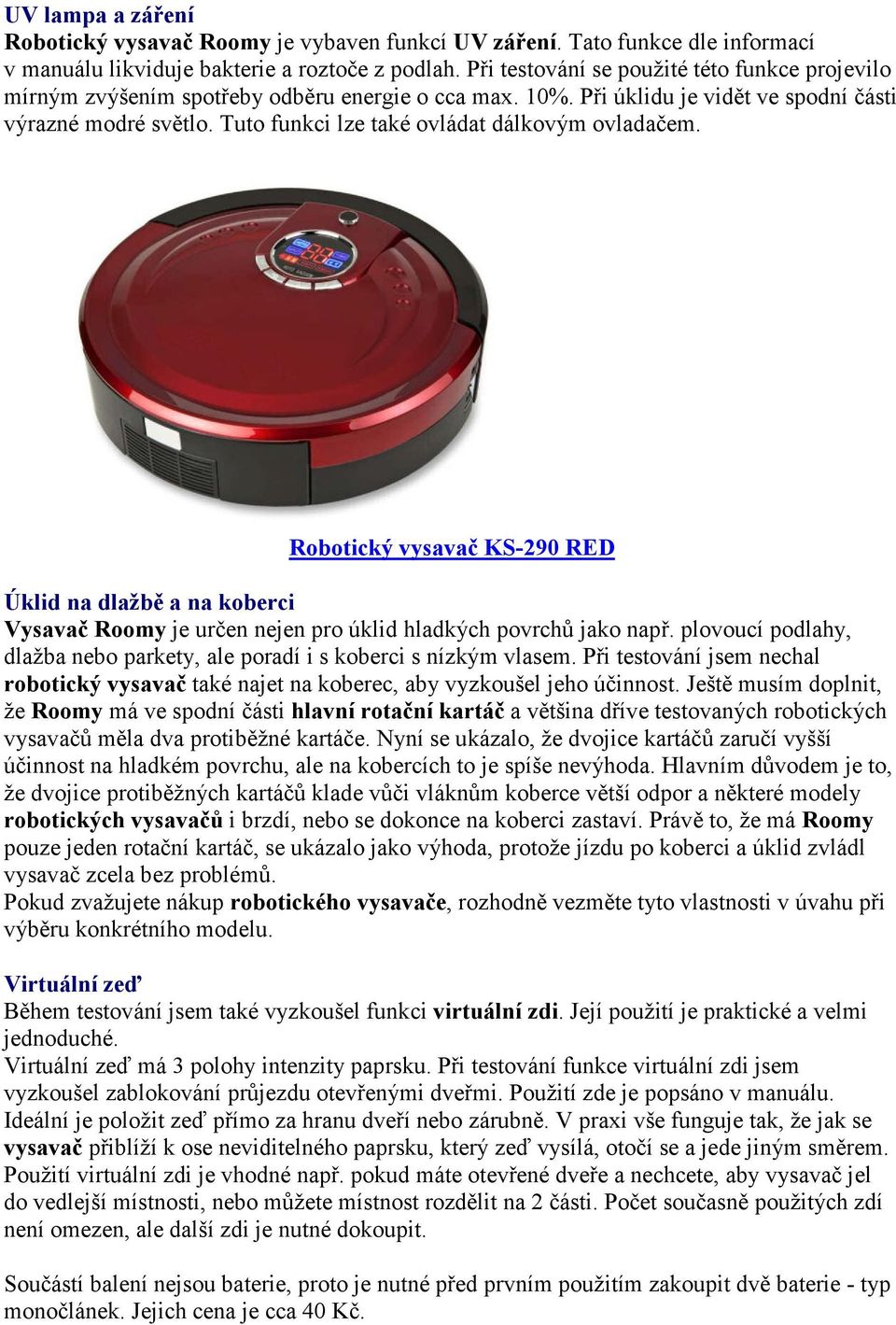 Tuto funkci lze také ovládat dálkovým ovladačem. Robotický vysavač KS-290 RED Úklid na dlažbě a na koberci Vysavač Roomy je určen nejen pro úklid hladkých povrchů jako např.