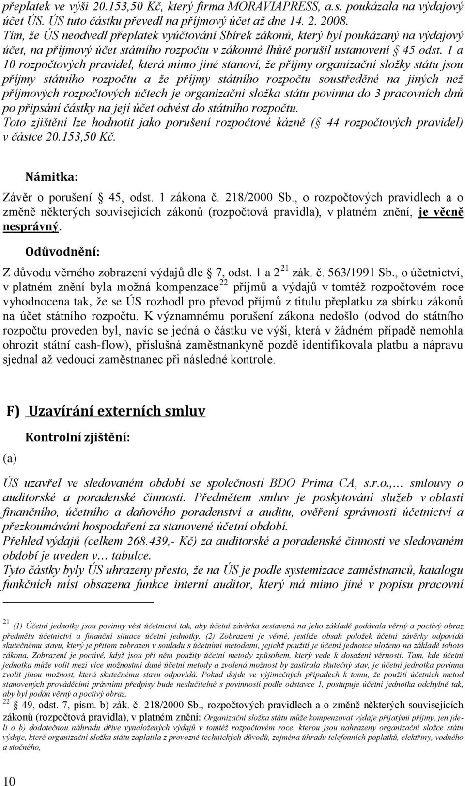 1 a 10 rozpočtových pravidel, která mimo jiné stanoví, že příjmy organizační složky státu jsou příjmy státního rozpočtu a že příjmy státního rozpočtu soustředěné na jiných než příjmových rozpočtových