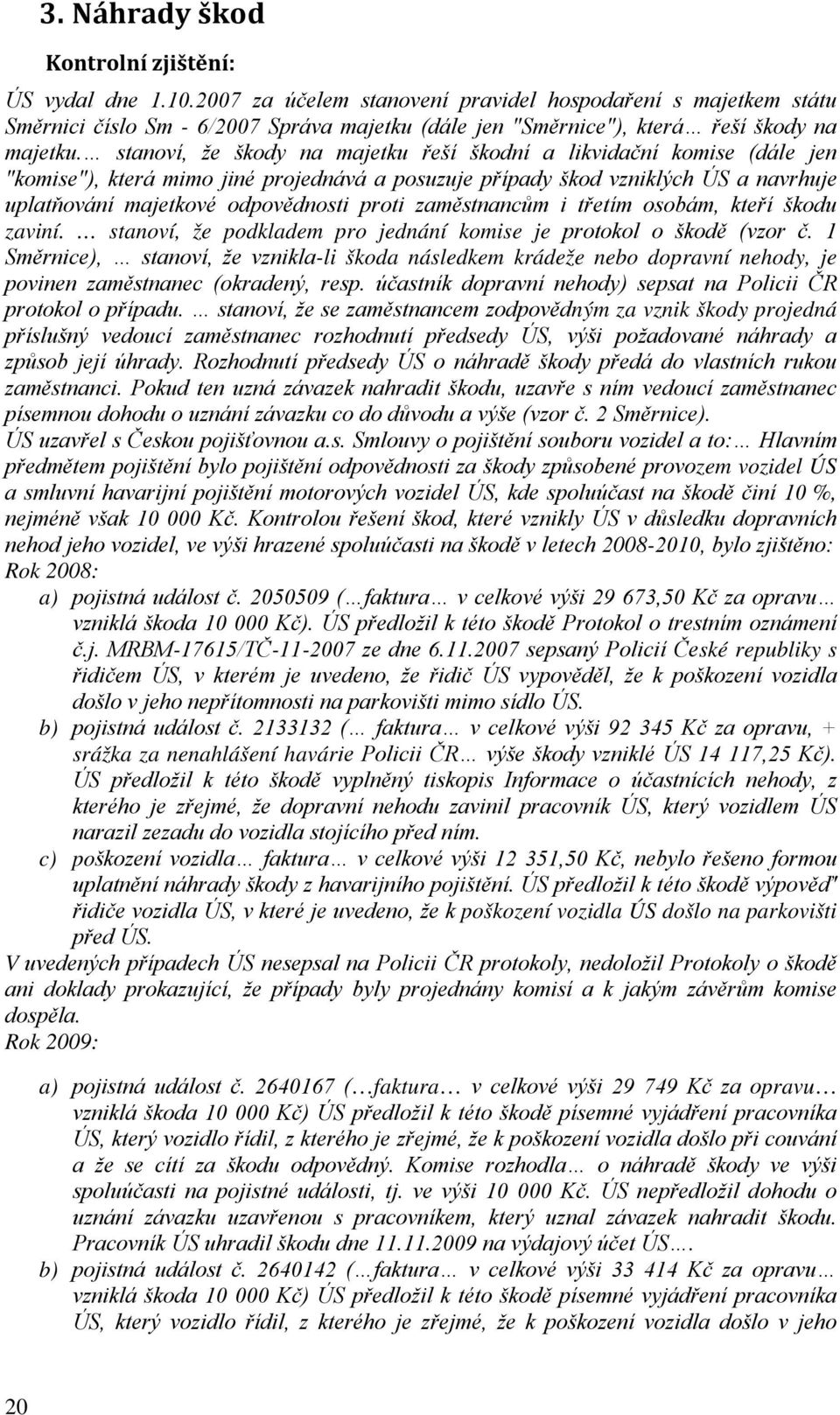 stanoví, že škody na majetku řeší škodní a likvidační komise (dále jen "komise"), která mimo jiné projednává a posuzuje případy škod vzniklých ÚS a navrhuje uplatňování majetkové odpovědnosti proti