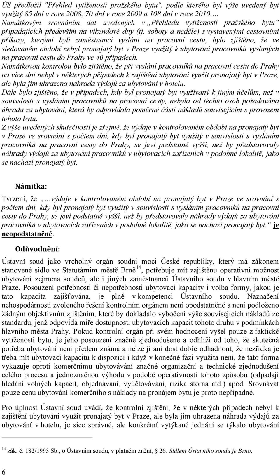 soboty a neděle) s vystavenými cestovními příkazy, kterými byli zaměstnanci vysláni na pracovní cestu, bylo zjištěno, že ve sledovaném období nebyl pronajatý byt v Praze využitý k ubytování