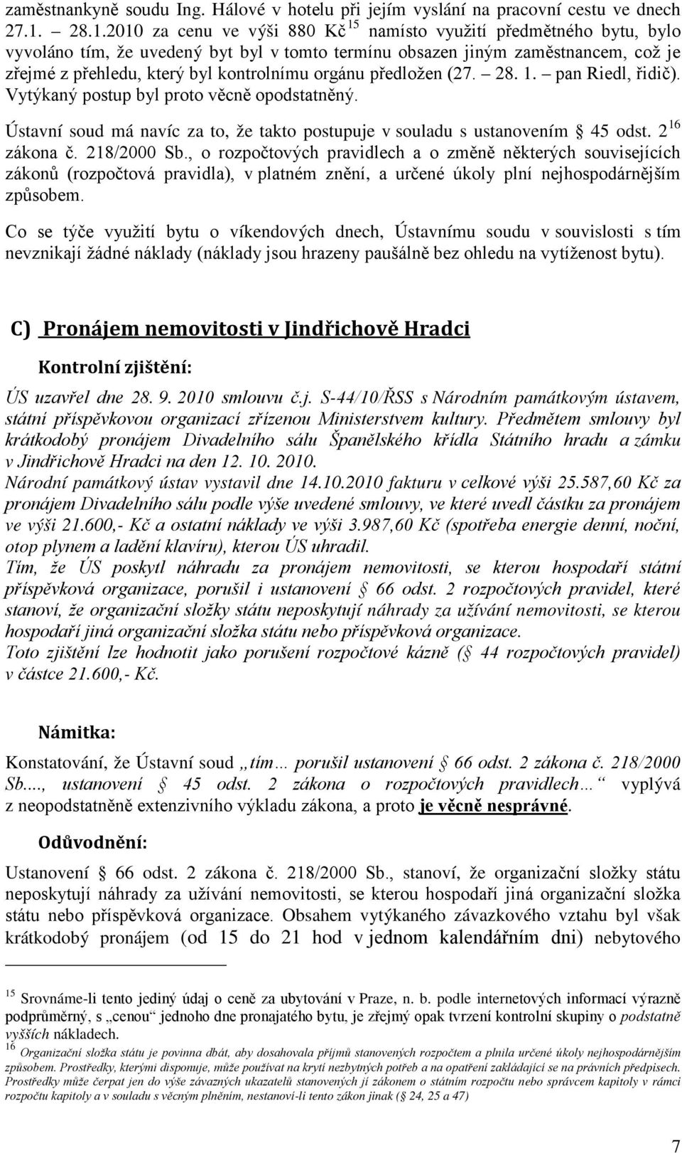 orgánu předložen (27. 28. 1. pan Riedl, řidič). Vytýkaný postup byl proto věcně opodstatněný. Ústavní soud má navíc za to, že takto postupuje v souladu s ustanovením 45 odst. 2 16 zákona č.