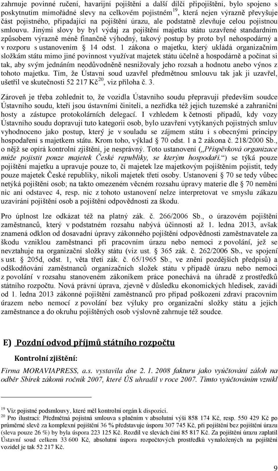 Jinými slovy by byl výdaj za pojištění majetku státu uzavřené standardním způsobem výrazně méně finančně výhodný, takový postup by proto byl nehospodárný a v rozporu s ustanovením 14 odst.