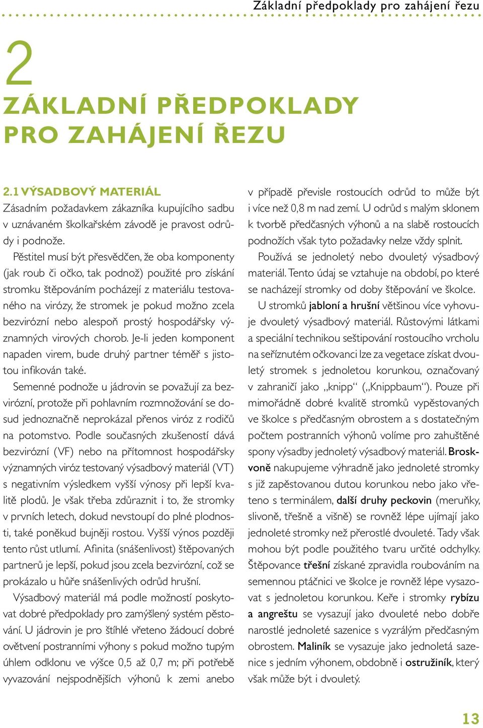 Pěstitel musí být přesvědčen, že oba komponenty (jak roub či očko, tak podnož) použité pro získání stromku štěpováním pocházejí z materiálu testovaného na virózy, že stromek je pokud možno zcela