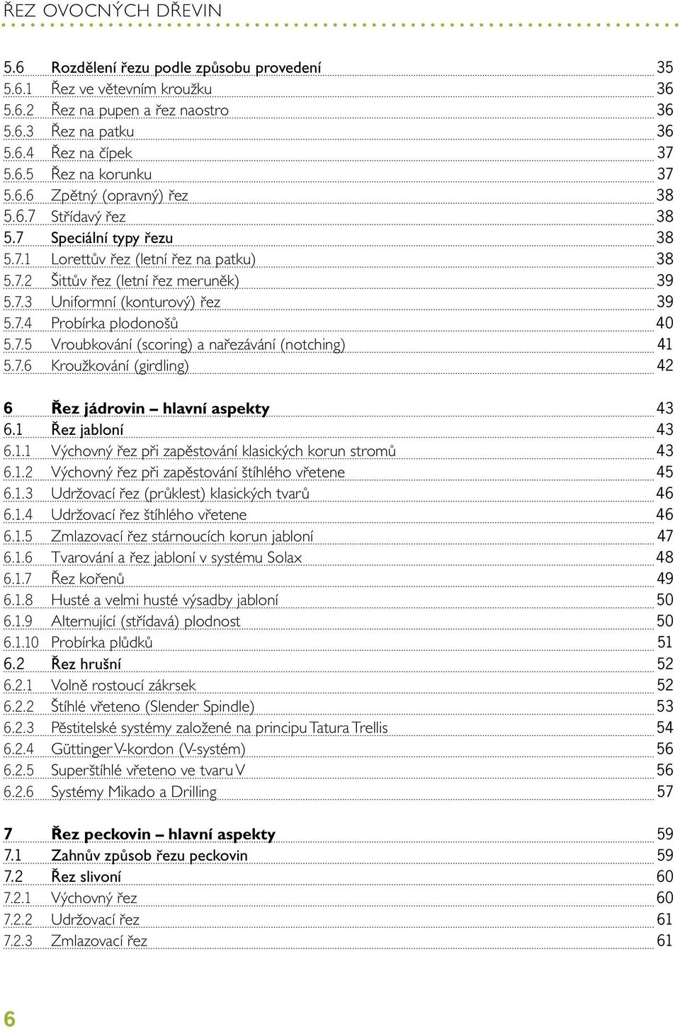 7.5 Vroubkování (scoring) a nařezávání (notching) 41 5.7.6 Kroužkování (girdling) 42 6 Řez jádrovin hlavní aspekty 43 6.1 Řez jabloní 43 6.1.1 Výchovný řez při zapěstování klasických korun stromů 43 6.