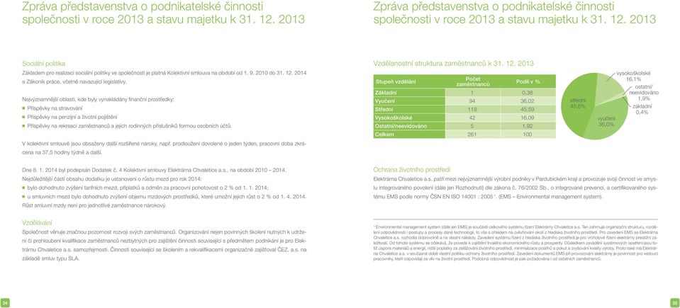 Nejvýznamnější oblasti, kde byly vynakládány fi nanční prostředky: Příspěvky na stravování Příspěvky na penzijní a životní pojištění Příspěvky na rekreaci zaměstnanců a jejich rodinných příslušníků