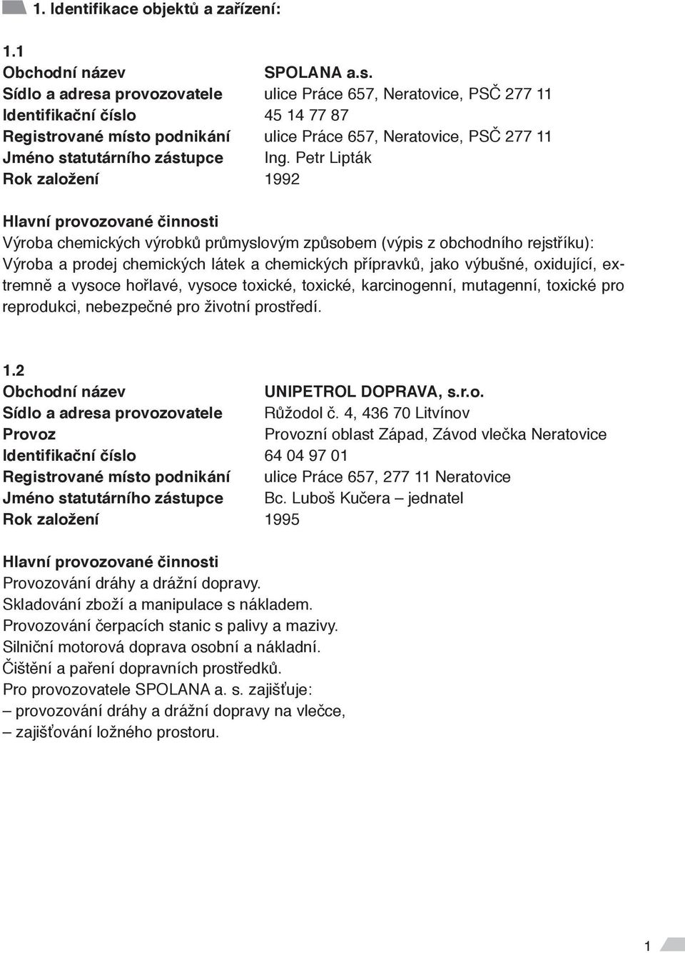 Ing. Petr Lipták Rok založení 1992 Hlavní provozované činnosti Výroba chemických výrobků průmyslovým způsobem (výpis z obchodního rejstříku): Výroba a prodej chemických látek a chemických přípravků,