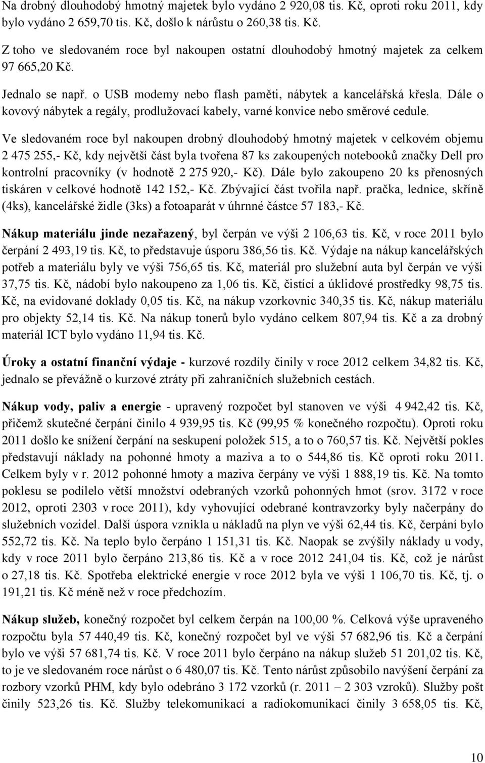 Ve sledovaném roce byl nakoupen drobný dlouhodobý hmotný majetek v celkovém objemu 2 475 255,- Kč, kdy největší část byla tvořena 87 ks zakoupených notebooků značky Dell pro kontrolní pracovníky (v