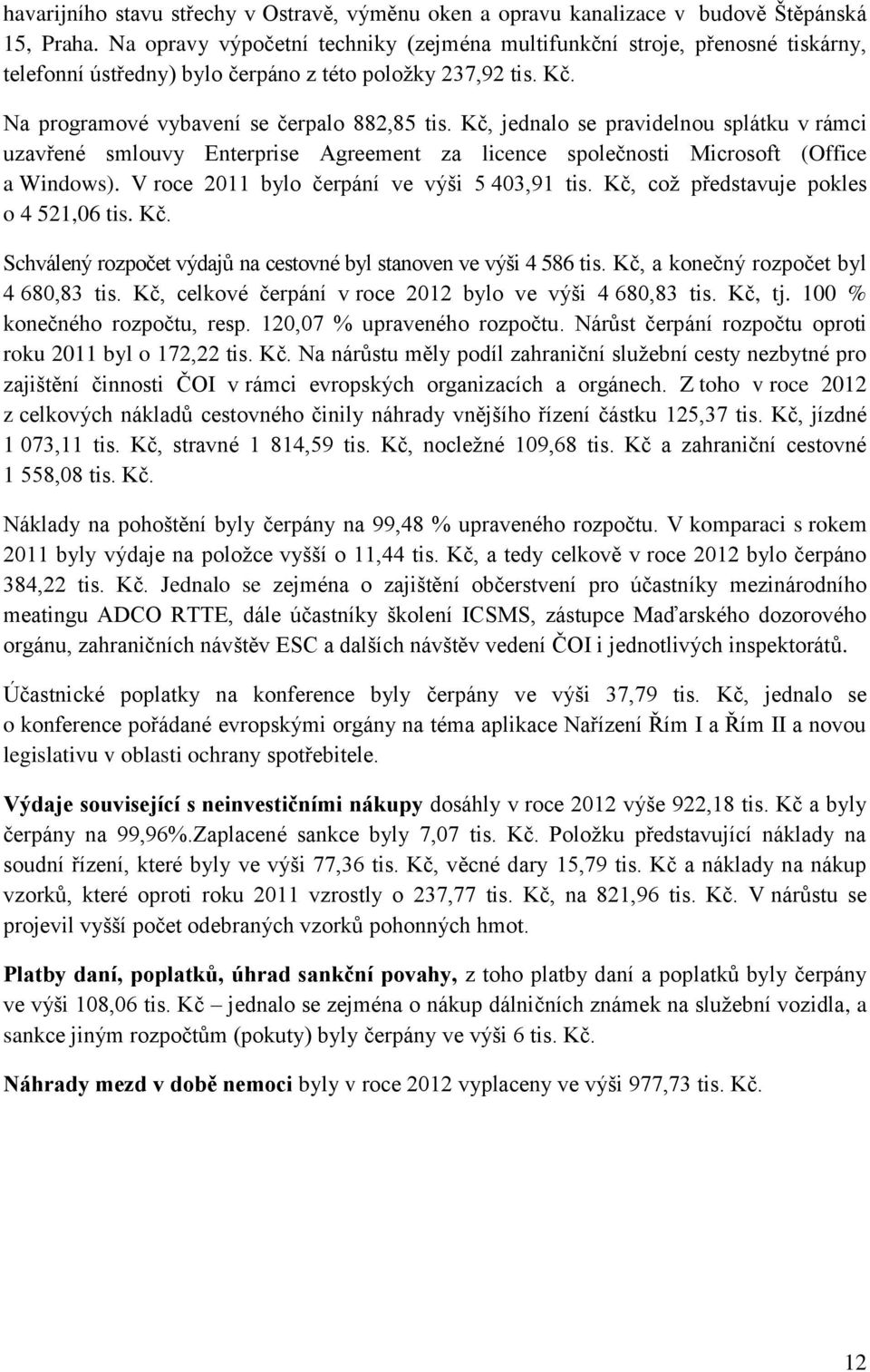 Kč, jednalo se pravidelnou splátku v rámci uzavřené smlouvy Enterprise Agreement za licence společnosti Microsoft (Office a Windows). V roce 2011 bylo čerpání ve výši 5 403,91 tis.