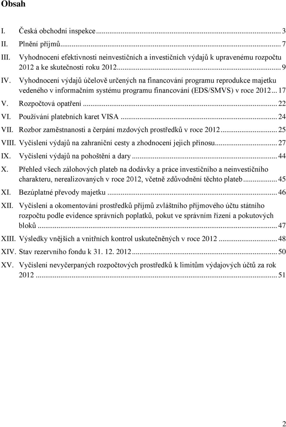 Používání platebních karet VISA... 24 VII. Rozbor zaměstnanosti a čerpání mzdových prostředků v roce 2012... 25 VIII. Vyčíslení výdajů na zahraniční cesty a zhodnocení jejich přínosu... 27 IX.