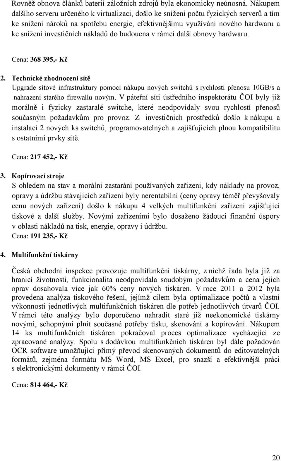investičních nákladů do budoucna v rámci další obnovy hardwaru. Cena: 368 395,- Kč 2.