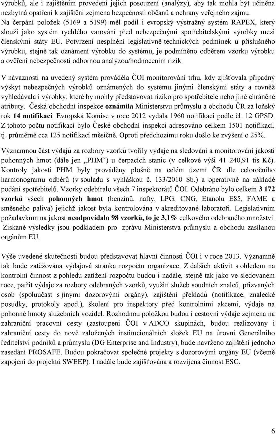 Potvrzení nesplnění legislativně-technických podmínek u příslušného výrobku, stejně tak oznámení výrobku do systému, je podmíněno odběrem vzorku výrobku a ověření nebezpečnosti odbornou