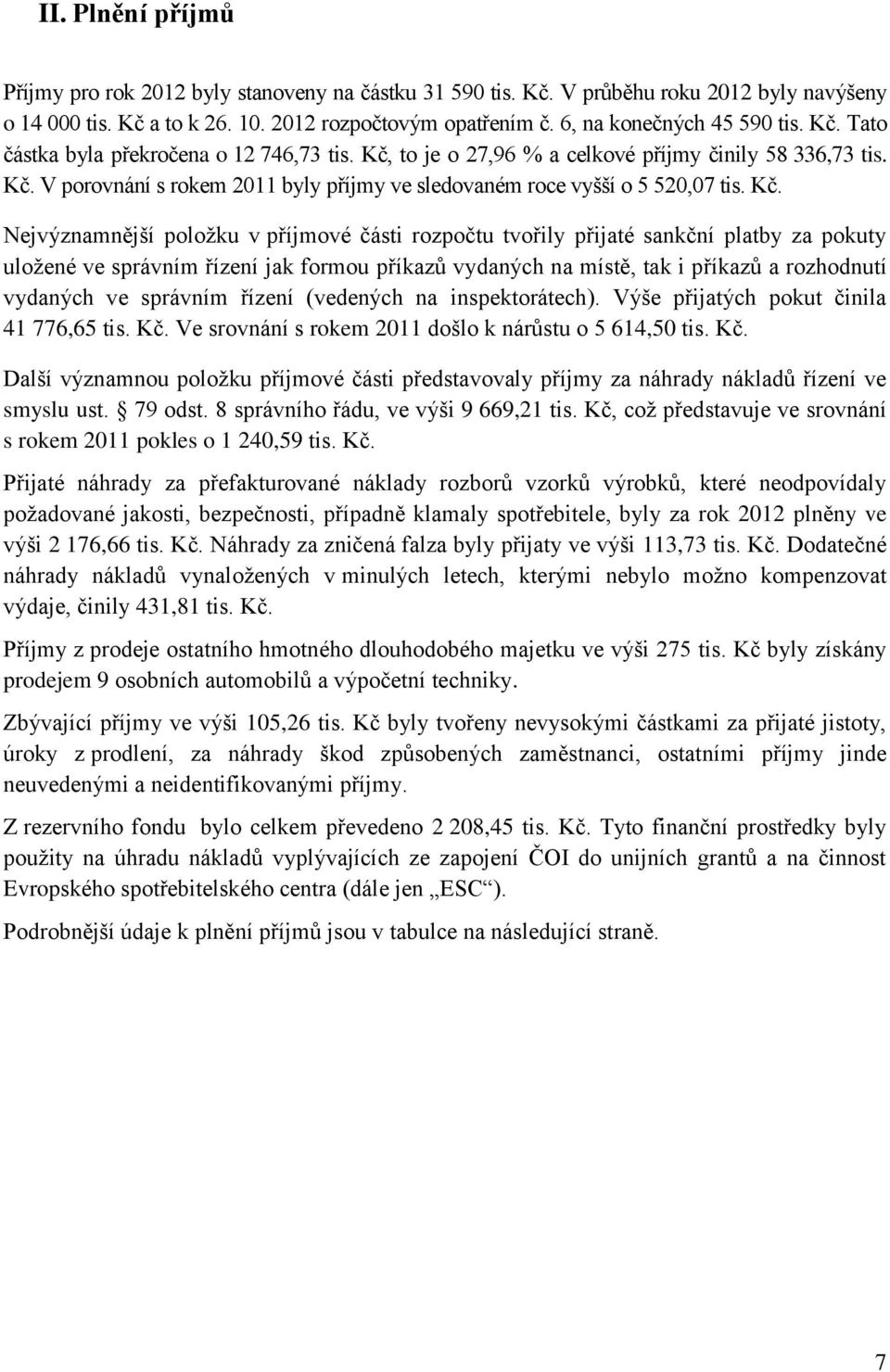 Kč. Nejvýznamnější položku v příjmové části rozpočtu tvořily přijaté sankční platby za pokuty uložené ve správním řízení jak formou příkazů vydaných na místě, tak i příkazů a rozhodnutí vydaných ve