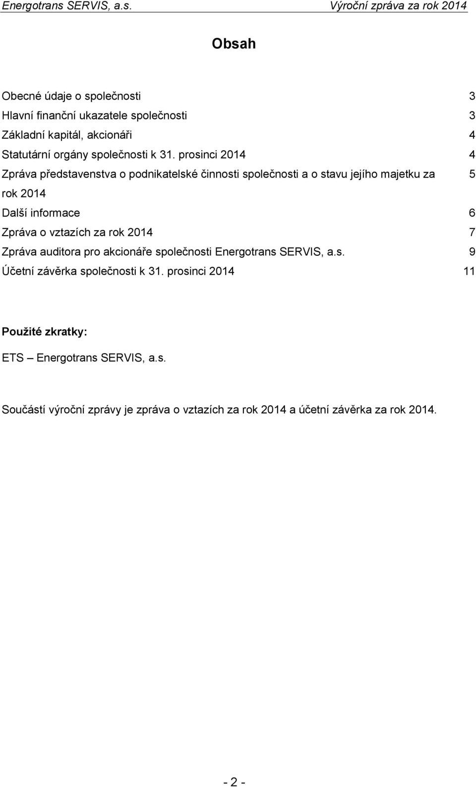 vztazích za rok 2014 7 Zpráva auditora pro akcionáře společnosti Energotrans SERVIS, a.s. 9 Účetní závěrka společnosti k 31.