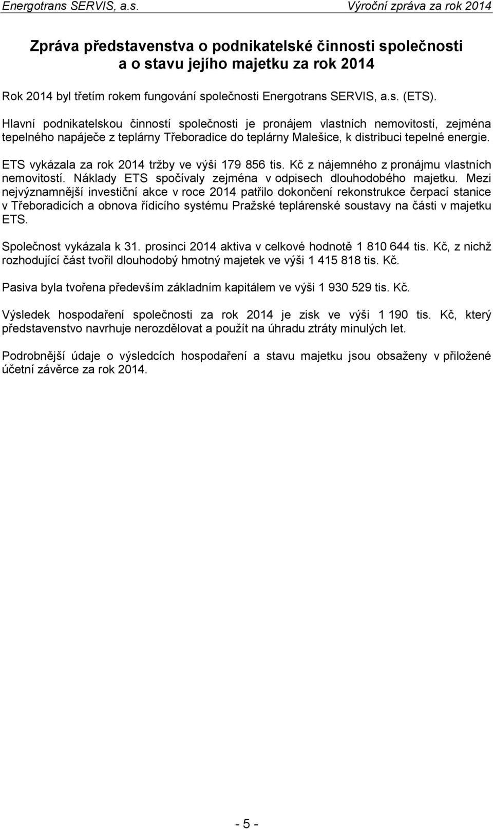 ETS vykázala za rok 2014 tržby ve výši 179 856 tis. Kč z nájemného z pronájmu vlastních nemovitostí. Náklady ETS spočívaly zejména v odpisech dlouhodobého majetku.