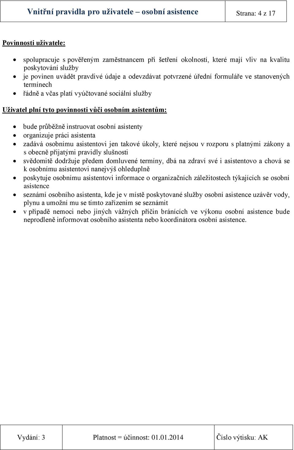 bude průběžně instruovat osobní asistenty organizuje práci asistenta zadává osobnímu asistentovi jen takové úkoly, které nejsou v rozporu s platnými zákony a s obecně přijatými pravidly slušnosti