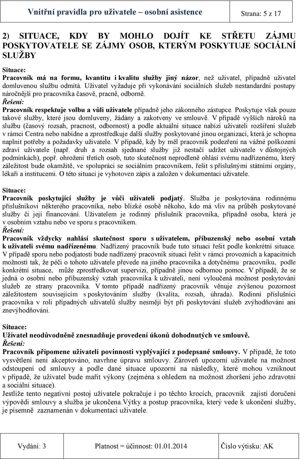 Uživatel vyžaduje při vykonávání sociálních služeb nestandardní postupy náročnější pro pracovníka časově, pracně, odborně. Pracovník respektuje volbu a vůli uţivatele případně jeho zákonného zástupce.