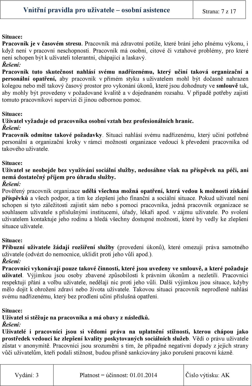 Pracovník tuto skutečnost nahlásí svému nadřízenému, který učiní taková organizační a personální opatření, aby pracovník v přímém styku s uživatelem mohl být dočasně nahrazen kolegou nebo měl takový