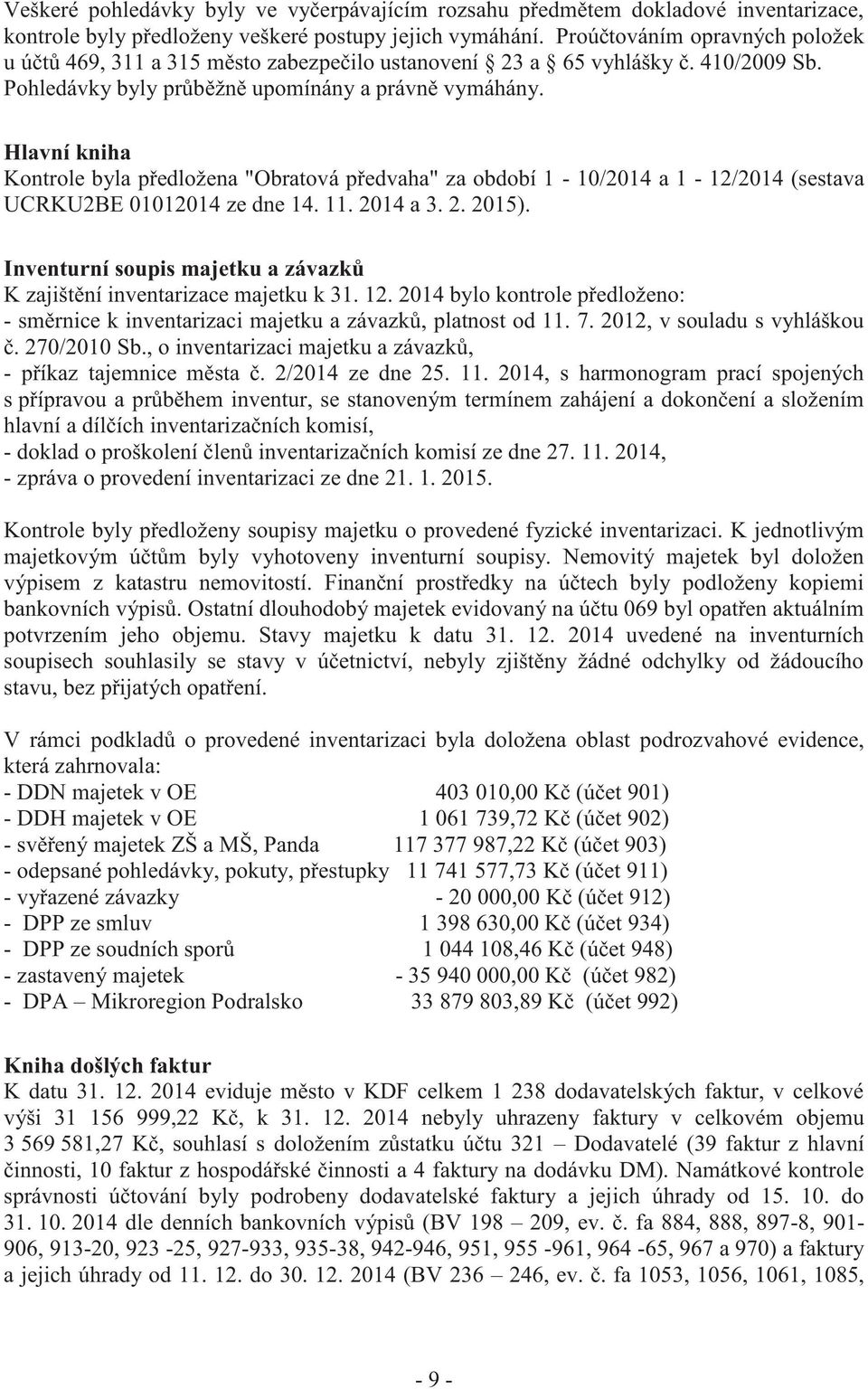 Hlavní kniha Kontrole byla předložena "Obratová předvaha" za období 1-10/2014 a 1-12/2014 (sestava UCRKU2BE 01012014 ze dne 14. 11. 2014 a 3. 2. 2015).