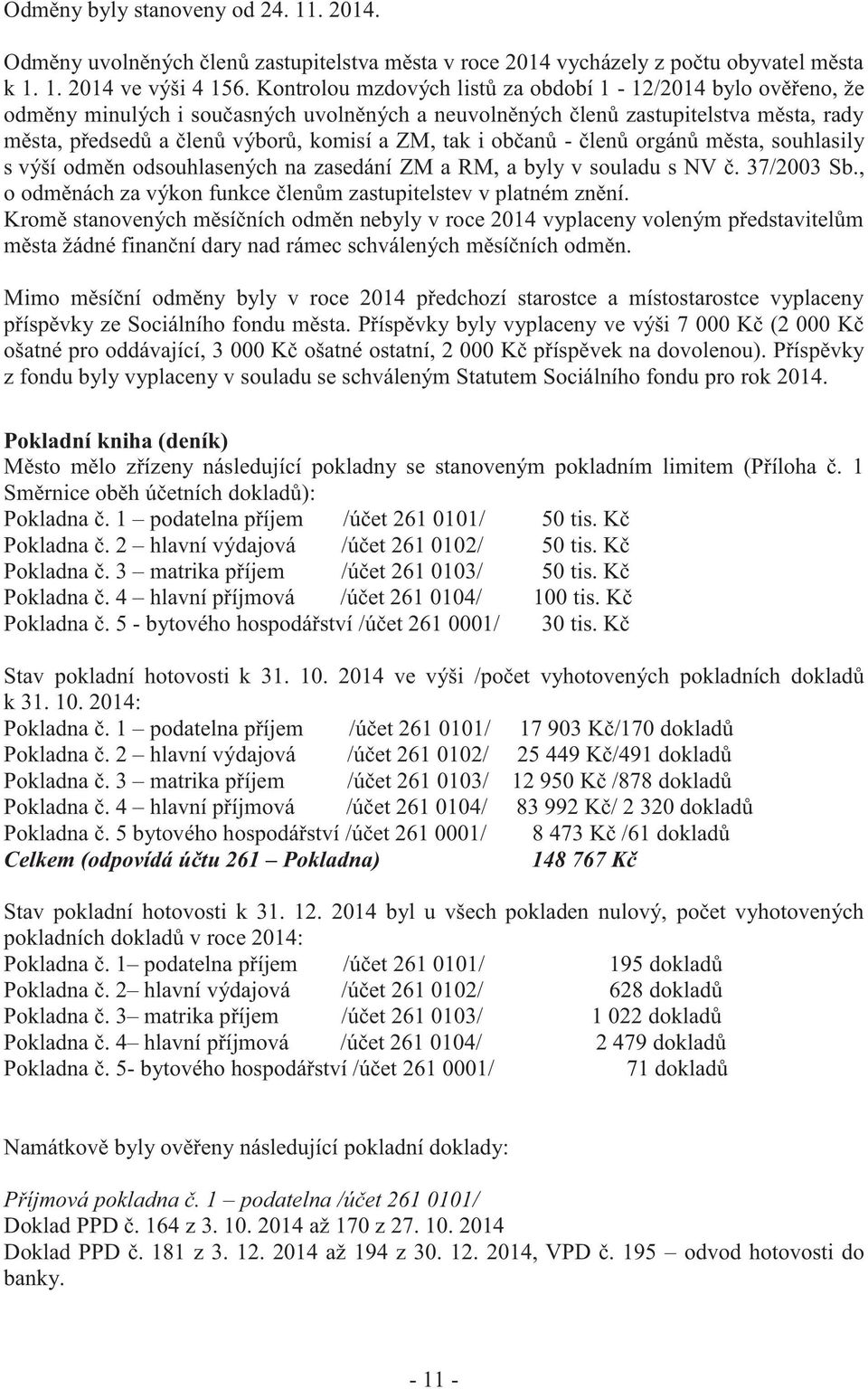 i občanů - členů orgánů města, souhlasily s výší odměn odsouhlasených na zasedání ZM a RM, a byly v souladu s NV č. 37/2003 Sb., o odměnách za výkon funkce členům zastupitelstev v platném znění.