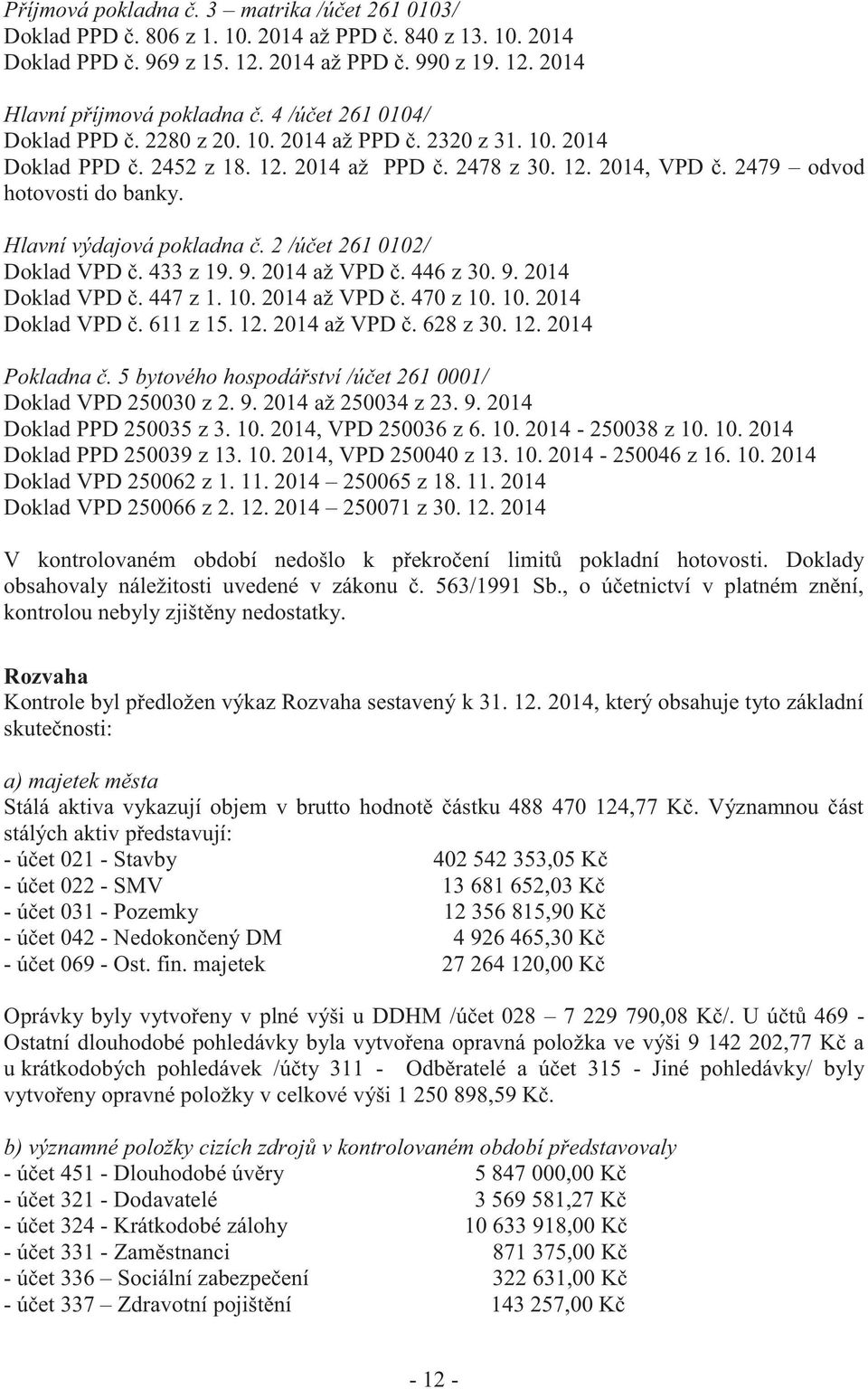 Hlavní výdajová pokladna č. 2 /účet 261 0102/ Doklad VPD č. 433 z 19. 9. 2014 až VPD č. 446 z 30. 9. 2014 Doklad VPD č. 447 z 1. 10. 2014 až VPD č. 470 z 10. 10. 2014 Doklad VPD č. 611 z 15. 12.