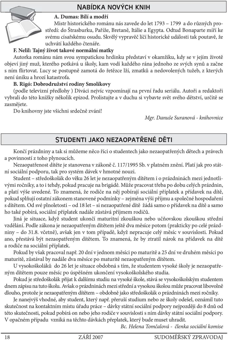 Nelil: Tajný život takové normální matky Autorka románu nám svou sympatickou hrdinku představí v okamžiku, kdy se v jejím životě objeví jiný muž, kterého potkává u školy, kam vodí každého rána