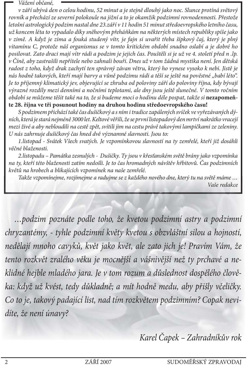 září v 11 hodin 51 minut středoevropského letního času, už koncem léta to vypadalo díky sněhovým přeháňkám na některých místech republiky spíše jako v zimě.