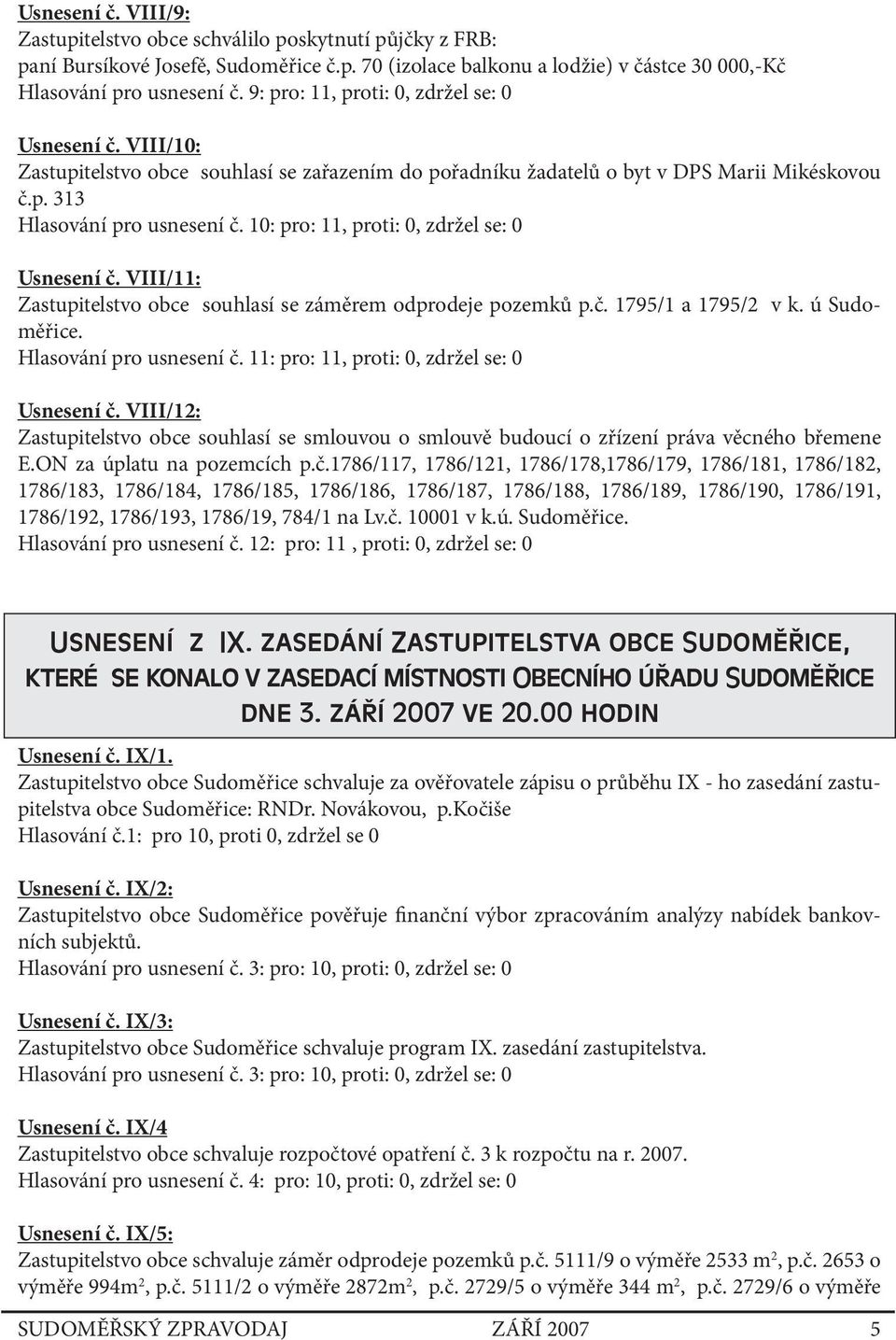 10: pro: 11, proti: 0, zdržel se: 0 Usnesení č. VIII/11: Zastupitelstvo obce souhlasí se záměrem odprodeje pozemků p.č. 1795/1 a 1795/2 v k. ú Sudoměřice. Hlasování pro usnesení č.