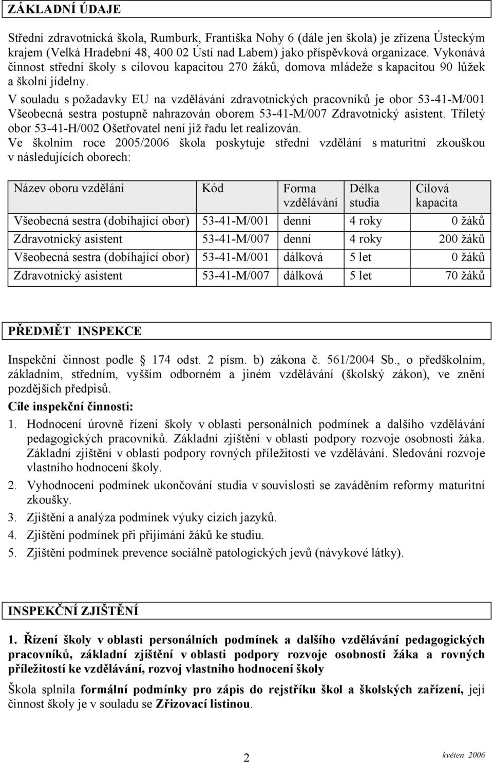 V souladu s požadavky EU na vzdělávání zdravotnických pracovníků je obor 53-41-M/001 Všeobecná sestra postupně nahrazován oborem 53-41-M/007 Zdravotnický asistent.