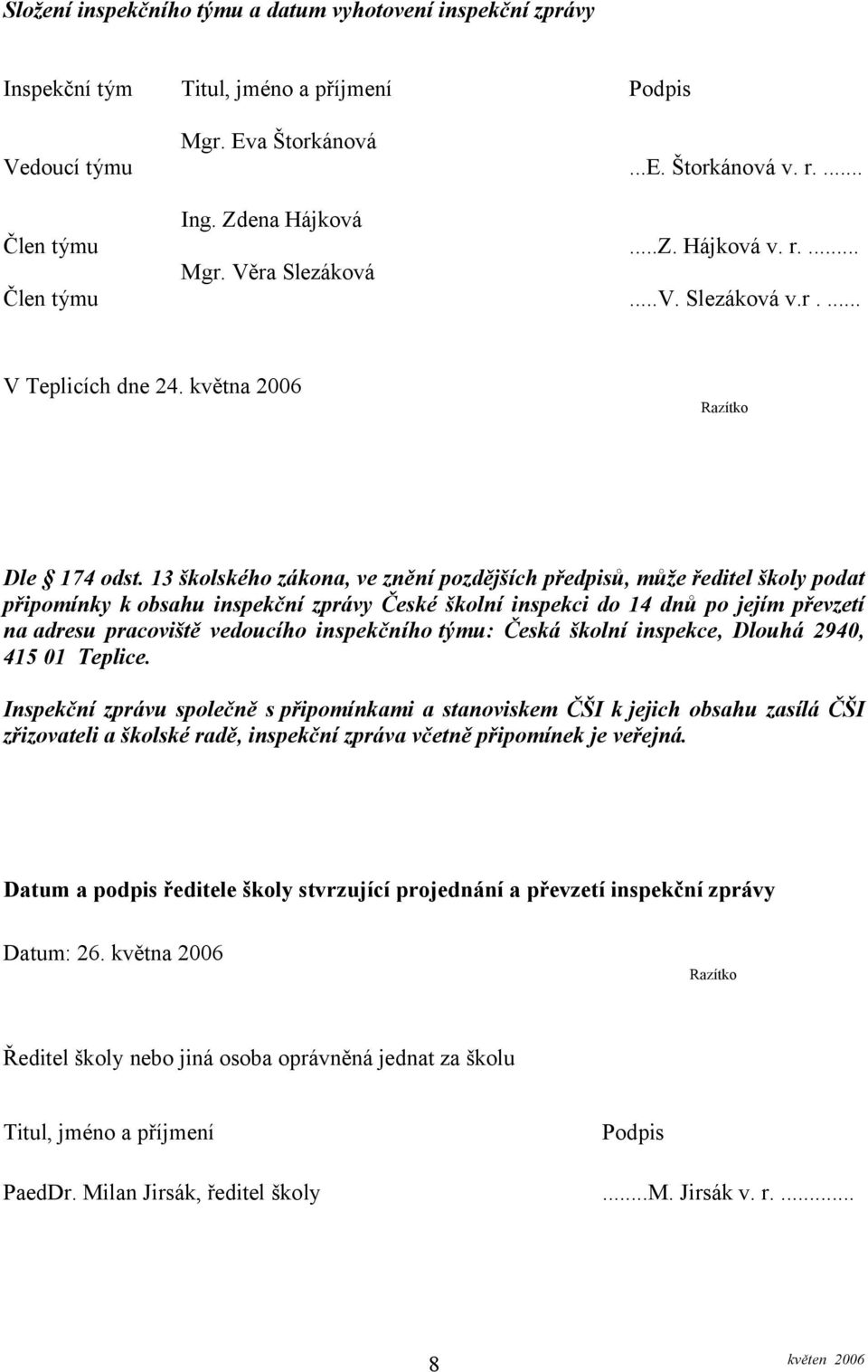 13 školského zákona, ve znění pozdějších předpisů, může ředitel školy podat připomínky k obsahu inspekční zprávy České školní inspekci do 14 dnů po jejím převzetí na adresu pracoviště vedoucího