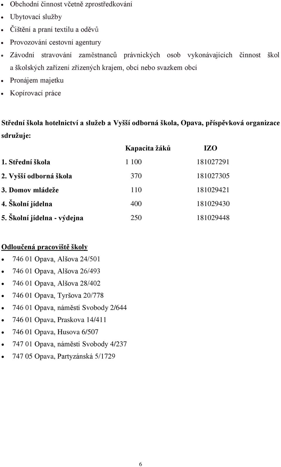 Kapacita žáků IZO 1. Střední škola 1 100 181027291 2. Vyšší odborná škola 370 181027305 3. Domov mládeže 110 181029421 4. Školní jídelna 400 181029430 5.