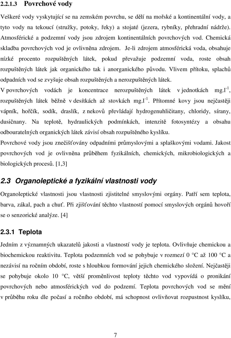 Atmosférické a podzemní vody jsou zdrojem kontinentálních povrchových vod. Chemická skladba povrchových vod je ovlivněna zdrojem.