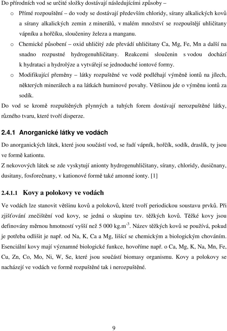 o Chemické působení oxid uhličitý zde převádí uhličitany Ca, Mg, Fe, Mn a další na snadno rozpustné hydrogenuhličitany.