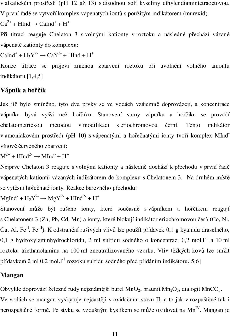 vápenaté kationty do komplexu: CaInd + + H 2 Y 2- CaY 2- + HInd + H + Konec titrace se projeví změnou zbarvení roztoku při uvolnění volného aniontu indikátoru.