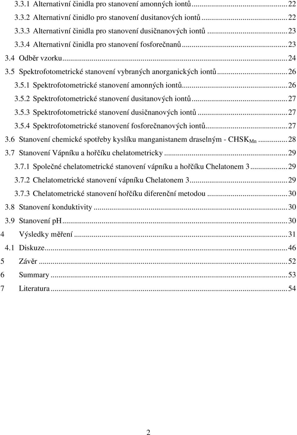 ..27 3.5.3 Spektrofotometrické stanovení dusičnanových iontů...27 3.5.4 Spektrofotometrické stanovení fosforečnanových iontů...27 3.6 Stanovení chemické spotřeby kyslíku manganistanem draselným - CHSK Mn.