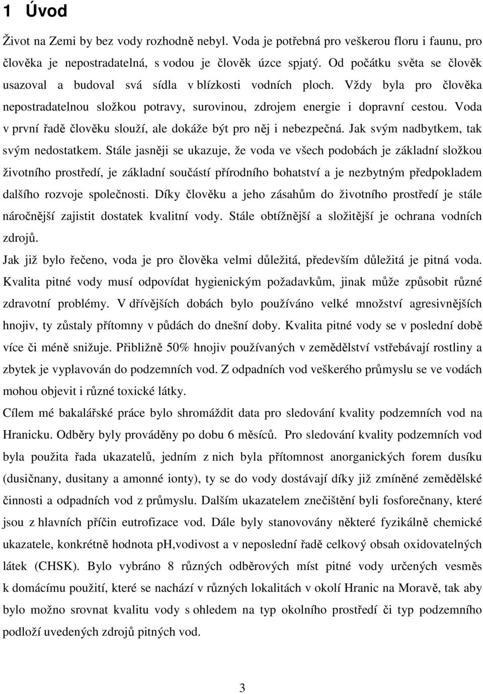 Voda v první řadě člověku slouží, ale dokáže být pro něj i nebezpečná. Jak svým nadbytkem, tak svým nedostatkem.