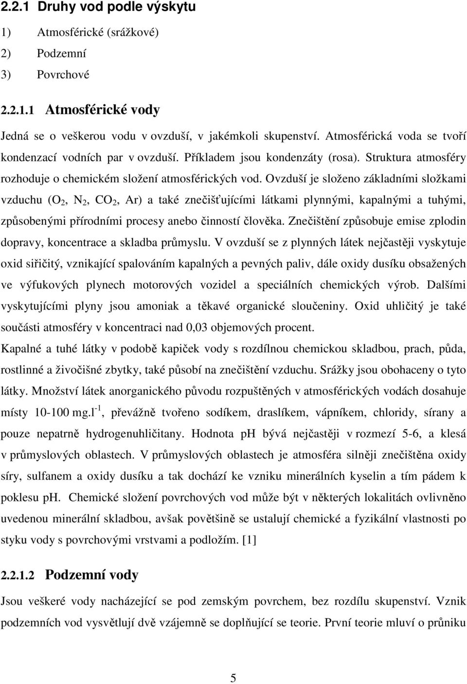 Ovzduší je složeno základními složkami vzduchu (O 2, N 2, CO 2, Ar) a také znečišťujícími látkami plynnými, kapalnými a tuhými, způsobenými přírodními procesy anebo činností člověka.