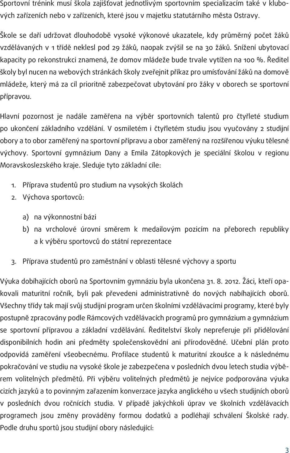 Snížení ubytovací kapacity po rekonstrukci znamená, že domov mládeže bude trvale vytížen na 100 %.