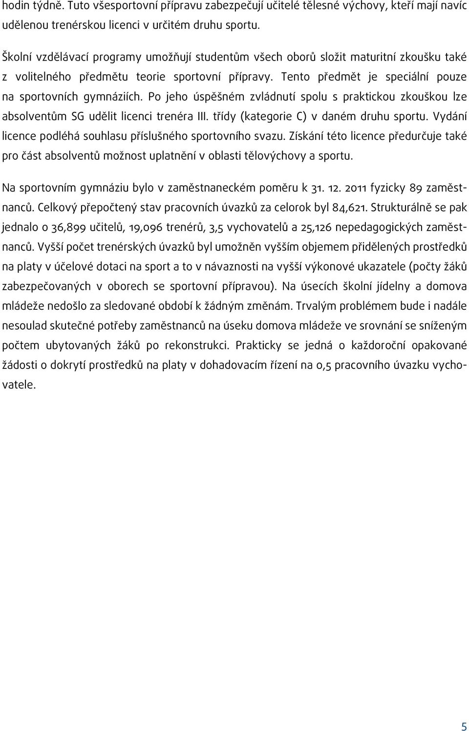 Po jeho úspěšném zvládnutí spolu s praktickou zkouškou lze absolventům SG udělit licenci trenéra III. třídy (kategorie C) v daném druhu sportu.