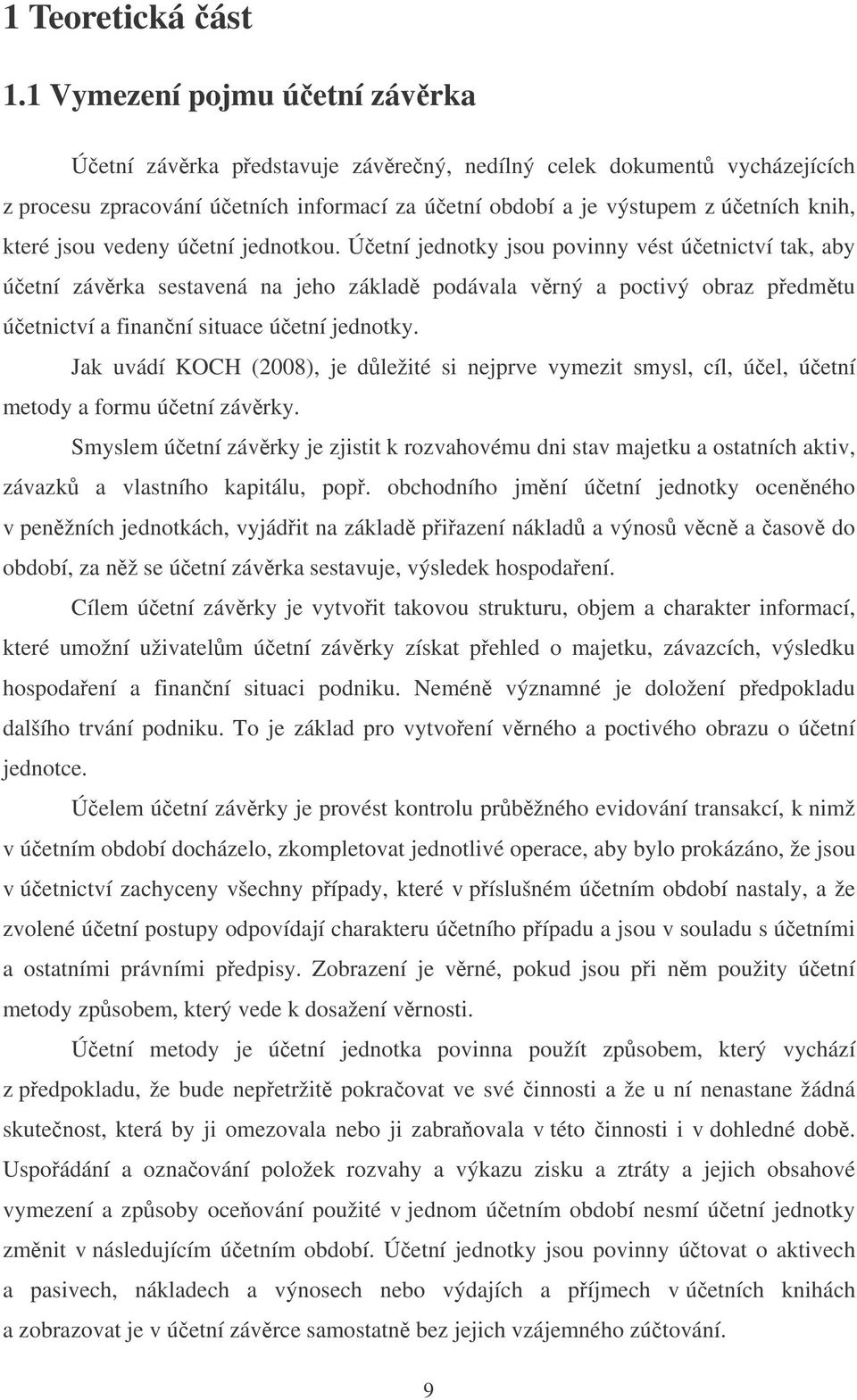 vedeny úetní jednotkou. Úetní jednotky jsou povinny vést úetnictví tak, aby úetní závrka sestavená na jeho základ podávala vrný a poctivý obraz pedmtu úetnictví a finanní situace úetní jednotky.